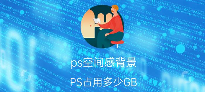 ps空间感背景 PS占用多少GB？